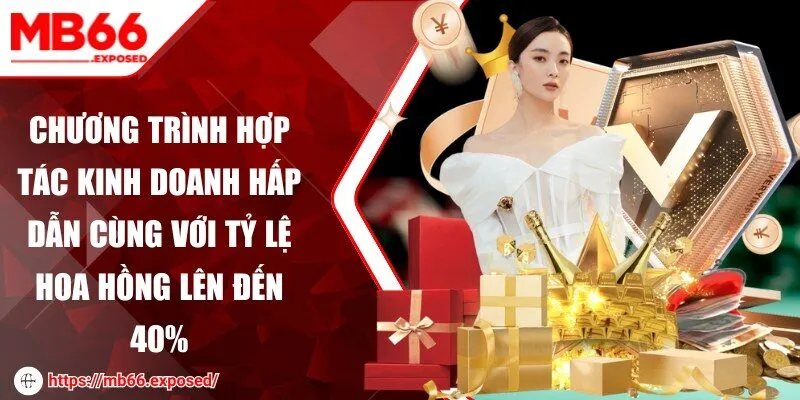 Chương trình hợp tác kinh doanh hấp dẫn cùng với tỷ lệ hoa hồng lên đến 40%